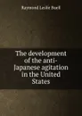 The development of the anti-Japanese agitation in the United States - Raymond Leslie Buell