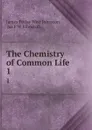 The Chemistry of Common Life. 1 - James Finlay Weir Johnston