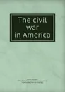 The civil war in America - Goldwin Smith