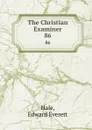 The Christian Examiner. 86 - Edward Everett Hale