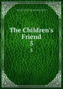 The Children.s Friend. 5 - Church of Jesus Christ of Latter-Day Saints