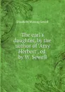 The earl.s daughter, by the author of .Amy Herbert., ed. by W. Sewell - Elizabeth Missing Sewell