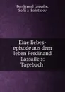 Eine liebes-episode aus dem leben Ferdinand Lassaile.s: Tagebuch . - Ferdinand Lassalle