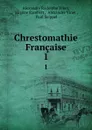 Chrestomathie Francaise. 1 - Alexandre Rodolphe Vinet