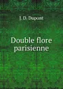 Double flore parisienne - J.D. Dupont