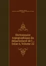 Dictionnaire topographique du departement de l ., Issue 6,.Volume 22 - Maximilien Quantin