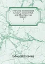 The Civil, Ecclesiastical, Literary, Commercial, and Miscellaneous History . 1 - Edward Parsons