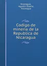 Codigo de mineria de la Republica de Nicaragua - Agustin Duarte Nicaragua