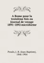 A Rome pour la troisieme fois ou Journal de voyage 1891-1892 microforme - Jean-Baptiste Proulx