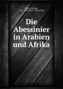 Die Abessinier in Arabien und Afrika - Eduard Glaser