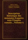 Description historique des monnaies frappees sous l.Empire romain ., Volume 6 - Henry Cohen