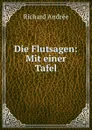 Die Flutsagen: Mit einer Tafel - Richard Andrée