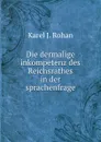 Die dermalige inkompetenz des Reichsrathes in der sprachenfrage - Karel J. Rohan