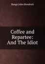 Coffee and Repartee: And The Idiot - Bangs John Kendrick