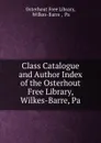 Class Catalogue and Author Index of the Osterhout Free Library, Wilkes-Barre, Pa - Osterhout Free Library