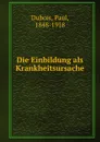 Die Einbildung als Krankheitsursache - Paul Dubois