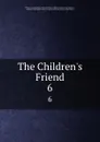 The Children.s Friend. 6 - Church of Jesus Christ of Latter-Day Saints