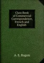 Class Book of Commercial Correspondence, French and English . - A.E. Ragon