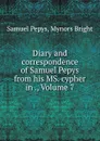 Diary and correspondence of Samuel Pepys from his MS. cypher in ., Volume 7 - Samuel Pepys