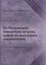 De Pentateuchi Samaritani origine, indole et auctoritate commentatio . - Friedrich Heinrich Wilhelm Gesenius