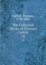 The Collected Works of Thomas Carlyle. 10 - Thomas Carlyle