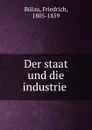 Der staat und die industrie - Friedrich Bülau