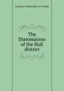 The Diatomaceae of the Hull district - Frederick William Mills