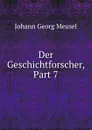 Der Geschichtforscher, Part 7 - Meusel Johann Georg