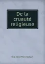 De la cruaute religieuse - Paul Henri Thiry Holbach