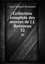 Collection complete des oeuvres de J.J. Rousseau. 32 - Жан-Жак Руссо