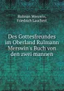 Des Gottesfreundes im Oberland Rulmann Merswin.s Buch von den zwei mannen - Rulman Merswin