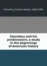 Columbus and his predecessors; a study in the beginnings of American history - Charles Hallan McCarthy