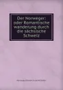 Der Norweger: oder Romantische wanderung durch die sachsische Schweiz - Karl August Friedrich von Witzleben