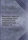 Delaware reports: containing cases decided in the Supreme Court ., Volume 14 - David Thomas Marvel