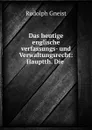 Das heutige englische verfassungs- und Verwaltungsrecht: Hauptth. Die . - Rudolph Gneist