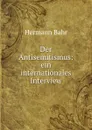 Der Antisemitismus: ein internationales Interview - Hermann Bahr