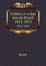 Colleccao das leis do Brazil. 1812-1815 - Brazil