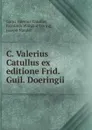 C. Valerius Catullus ex editione Frid. Guil. Doeringii - Gaius Valerius Catullus
