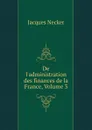 De l.administration des finances de la France, Volume 3 - Jacques Necker