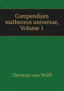 Compendium matheceos universae, Volume 1 - Christian von Wolff