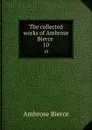 The collected works of Ambrose Bierce . 10 - Bierce Ambrose