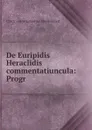 De Euripidis Heraclidis commentatiuncula: Progr. - Ulrich von Wilamowitz-Moellendorff