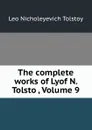 The complete works of Lyof N. Tolstoi, Volume 9 - Лев Николаевич Толстой