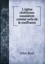 L.eglise chretienne consideree comme asile de la souffrance - John Bost