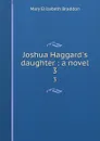Joshua Haggard.s daughter : a novel. 3 - M. E. Braddon