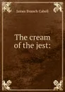 The cream of the jest: - Cabell James Branch