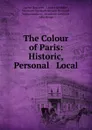 The Colour of Paris: Historic, Personal . Local - Lucien Descaves