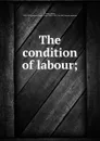 The condition of labour; - Henry George