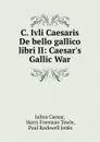 C. Ivli Caesaris De bello gallico libri II: Caesar.s Gallic War - Julius Caesar