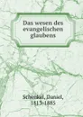 Das wesen des evangelischen glaubens - Daniel Schenkel